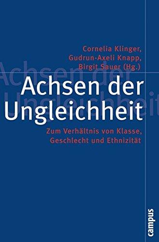 Achsen der Ungleichheit: Zum Verhältnis von Klasse, Geschlecht und Ethnizität (Politik der Geschlechterverhältnisse)