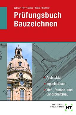 Prüfungsbuch Bauzeichnen: Architektur, Ingenieurbau, Tief-, Straßen- und Landschaftsbau