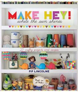 Make Hey While the Sun Shines: 25 Crafty Projects and Recipes