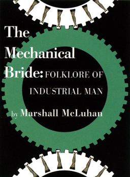 Marshall McLuhan -The Mechanical Bride : Folklore of Industrial Man