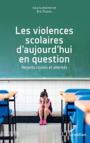 Les violences scolaires d'aujourd'hui en question : regards croisés et altérités