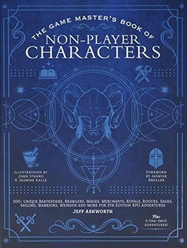 The Game Master's Book of Non-player Characters: 500+ Unique Bartenders, Brawlers, Mages, Merchants, Royals, Rogues, Sages, Sailors, Warriors, Weirdos and More for 5th Edition Rpg Adventures