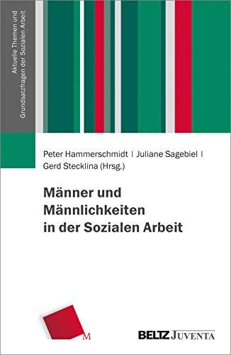 Männer und Männlichkeiten in der Sozialen Arbeit (Aktuelle Themen und Grundsatzfragen der Sozialen Arbeit)