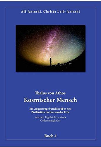 Thalus von Athos - Kosmischer Mensch: Ein Augenzeuge berichtet über eine Zivilisation im Inneren der Erde, aus den Tagebüchern eines Ordensmitgliedes. ... Aus den Tagebüchern eines Ordensmitgliedes)