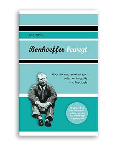 Bonhoeffer bewegt: Über die Wechselwirkungen zwischen Biografie und Theologie. Mit einem Grußwort des Bundespräsidenten zum 100. Geburtstag Dietrich Bonhoeffers