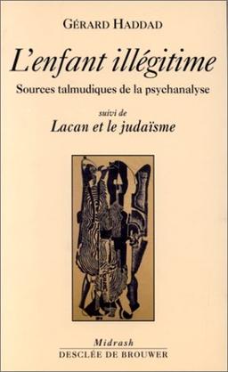 L'enfant illégitime : sources talmudiques de la psychanalyse. Lacan et le judaïsme