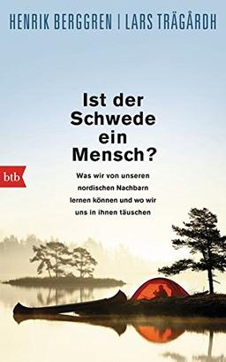 Ist der Schwede ein Mensch?: Was wir von unseren nordischen Nachbarn lernen können und wo wir uns in ihnen täuschen