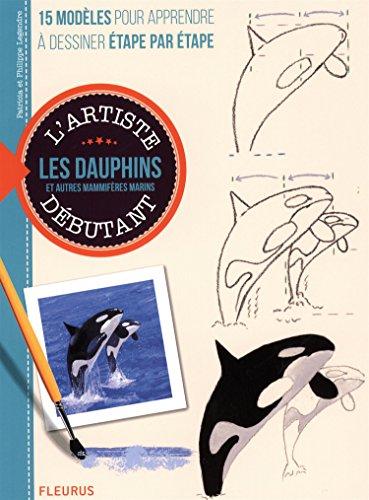 Dessiner et peindre les dauphins et autres mammifères marins : 15 modèles pour apprendre à dessiner étape par étape