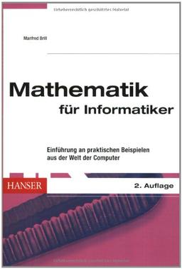 Mathematik für Informatiker: Einführung an praktischen Beispielen aus der Welt der Computer