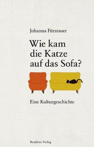 Wie kam die Katze auf das Sofa?: Eine Kulturgeschichte