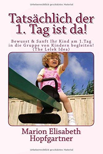 Tatsächlich - der 1. Tag ist da!: Bewusst & Sanft Ihr Kind am ersten Tag in die Kinderkrippe, gruppe/Kindergarten begleiten! (The LELEK Idea) (Band 1)