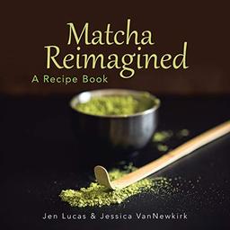 Matcha Reimagined: A Recipe Book