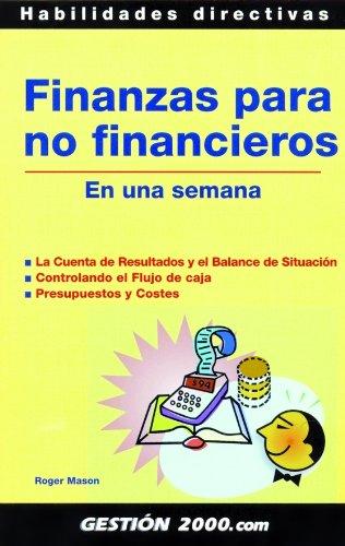 Finanzas para no financieros en una semana : la cuenta de resultados y el balance de situación, controlando el flujo de caja, presupuestos y costes