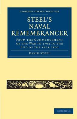 Steel's Naval Remembrancer: From the Commencement of the War in 1793 to the End of the Year 1800 (Cambridge Library Collection - Naval and Military History)