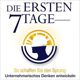 Die ersten 7 Tage - 3 Audio CDs: So schaffen Sie den Sprung - Unternehmerisches Denken entwickeln