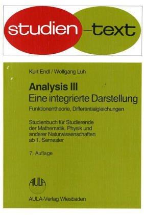 Analysis III - Eine integierte Darstellung - Funktionentheorie, Differentialgleichungen - Studienbuch für Studierende der Mathematik, Physik und andere Naturwissenschaften ab 1. Semester