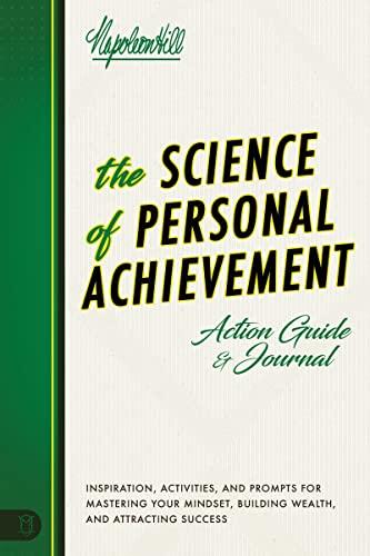 The Science of Personal Achievement: Inspiration, Activities and Prompts for Mastering Your Mindset, Building Wealth, and Attracting Success (An Official Publication of the Napoleon Hill Foundation)