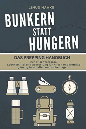 Bunkern statt hungern: Das Prepping Handbuch zur Krisenvorsorge. Lebensmittel und Ausrüstung für Krisen und Notfälle günstig beschaffen und sicher lagern. (Real Life Adventures)