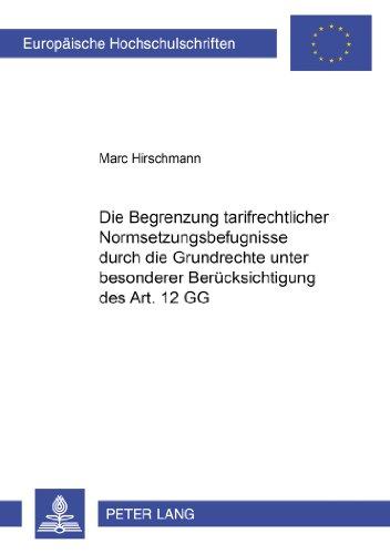 Die Begrenzung tarifvertraglicher Normsetzungsbefugnisse durch die Grundrechte unter besonderer Berücksichtigung des Art. 12 GG (Europäische Hochschulschriften - Reihe II)