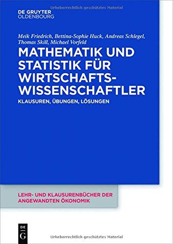 Mathematik und Statistik für Wirtschaftswissenschaftler: Klausuren, Übungen und Lösungen (Lehr- und Klausurenbücher der angewandten Ökonomik)