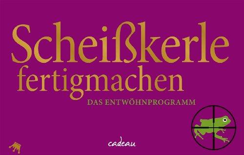 Scheißkerle fertigmachen - Das Entwöhnprogramm