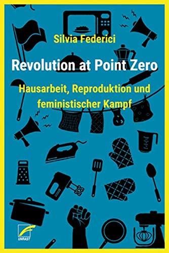 Revolution at Point Zero: Hausarbeit, Reproduktion und feministischer Kampf