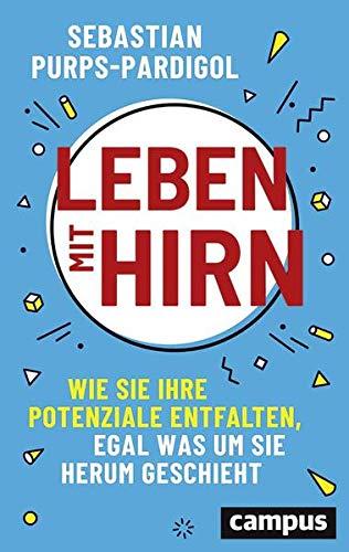 Leben mit Hirn: Wie Sie Ihre Potenziale entfalten, egal was um Sie herum geschieht