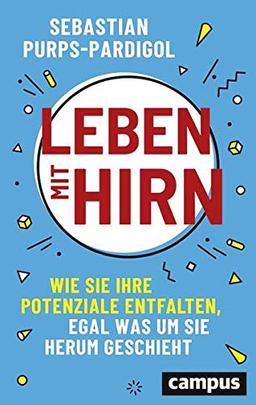 Leben mit Hirn: Wie Sie Ihre Potenziale entfalten, egal was um Sie herum geschieht