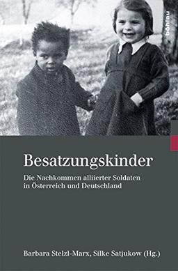 Besatzungskinder: Die Nachkommen alliierter Soldaten in Österreich und Deutschland (Kriegsfolgen-Forschung)