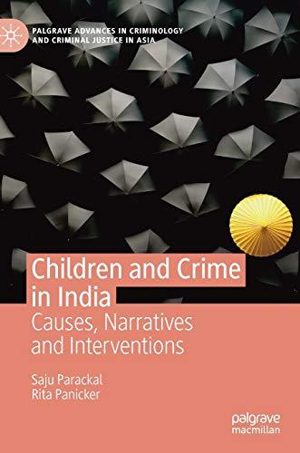 Children and Crime in India: Causes, Narratives and Interventions (Palgrave Advances in Criminology and Criminal Justice in Asia)