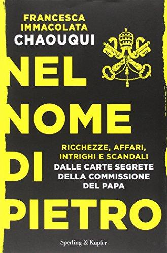 Nel nome di Pietro. Ricchezze, affari, intrighi e scandali. Dalle carte segrete della commissione del papa