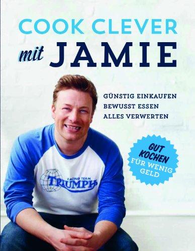 Cook clever mit Jamie: günstig einkaufen, bewußt essen, alles verwerten