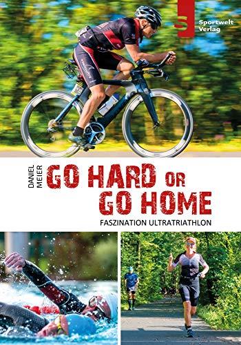 Go hard or go home - Faszination Ultratriathlon