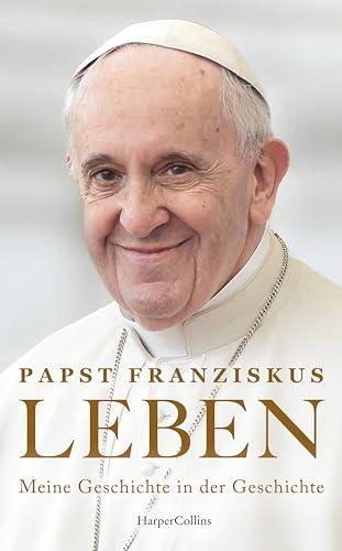 LEBEN. Meine Geschichte in der Geschichte: Das neue Buch von Papst Franziskus | Wie die Zeit ihn bewegte, formte und führte | Seine persönliche Lebensgeschichte im Kontext historischer Ereignisse