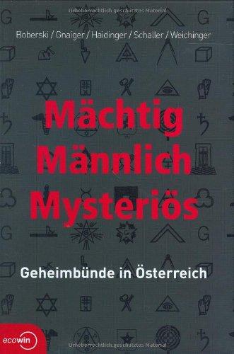 Mächtig - Männlich - Mysteriös. Geheimbünde in Österreich