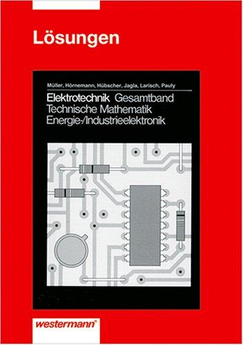 Gesamtband Technische Mathematik. Energieelektronik /Industrieelektronik: Elektrotechnik, Technische Mathematik, Energieelektronik / Industrieelektronik, Lösungen