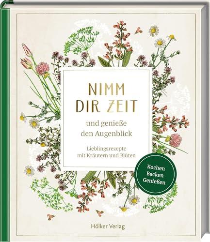 Nimm dir Zeit und genieße den Augenblick (Sammlung Augustina): Lieblingsrezepte mit Kräutern und Blüten. Die Schätze der Natur genießen: mit wundervollen Illustrationen der Sammlung Augustina!