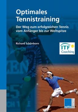 Optimales Tennistraining: Der Weg zum erfolgreichen Tennis vom Anfänger bis zur Weltspitze