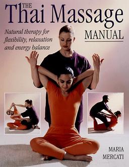 The Thai Massage Manual: Natural Therapy for Flexibility, Relaxation and Energy Balance