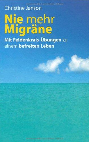 Nie mehr Migräne. Mit Feldenkrais-Übungen zu einem befreiten Leben