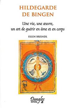 Hildegarde de Bingen : une vie, une oeuvre, un art de guérir en âme et en corps