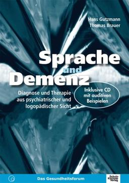 Sprache und Demenz: Diagnose und Therapie aus psychiatrischer und logopädischer Sicht