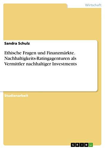 Ethische Fragen und Finanzmärkte. Nachhaltigkeits-Ratingagenturen als Vermittler nachhaltiger Investments