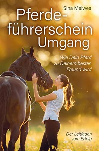 Pferdeführerschein Umgang - Wie Dein Pferd zu Deinem besten Freund wird - Der Leitfaden zum Erfolg