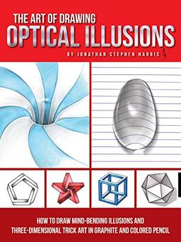 The Art of Drawing Optical Illusions: How to draw mind-bending illusions and three-dimensional trick art in graphite and colored pencil (Art Of...techniques)