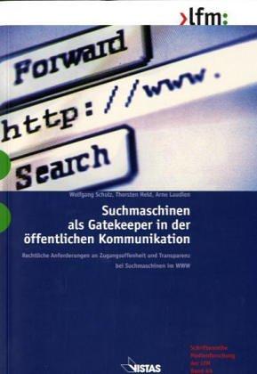 Suchmaschinen als Gatekeeper in der öffentlichen Kommunikation: Rechtliche Anforderungen an Zugangsoffenheit und Transparenz bei Suchmaschinen im WWW