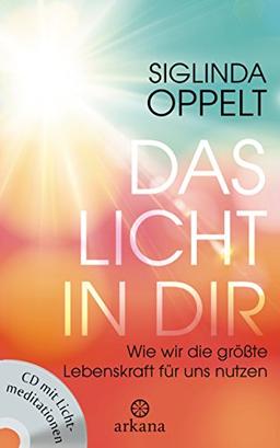 Das Licht in dir: Wie wir die größte Lebenskraft für uns nutzen - CD mit Lichtmeditationen