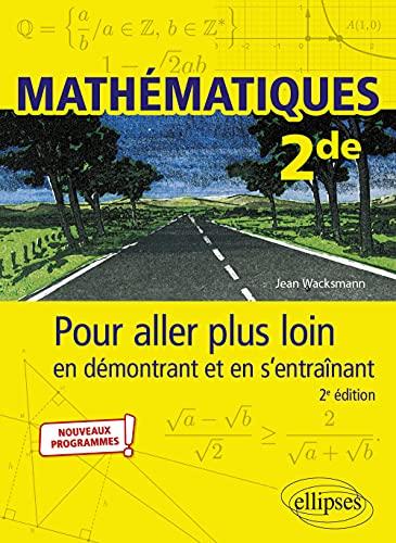 Mathématiques 2de : pour aller plus loin en démontrant et en s'entraînant : nouveaux programmes