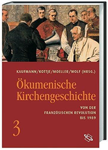 Ökumenische Kirchengeschichte: Ökumenische Kirchengeschichte 03: Von der Französischen Revolution bis 1989: Bd 3