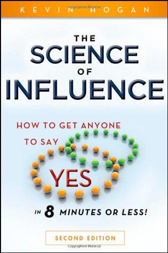 The Science of Influence: How to Get Anyone to Say "Yes" in 8 Minutes or Less!